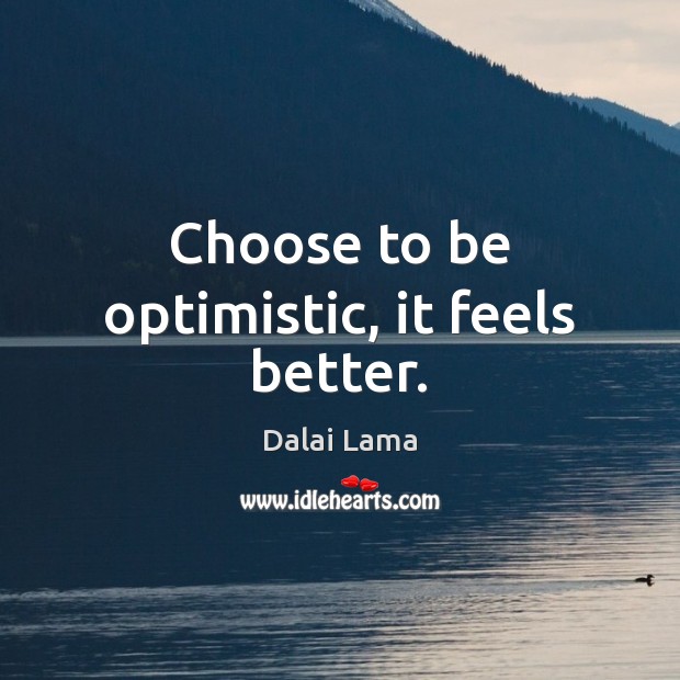 Choose to be optimistic, it feels better. Dalai Lama Picture Quote