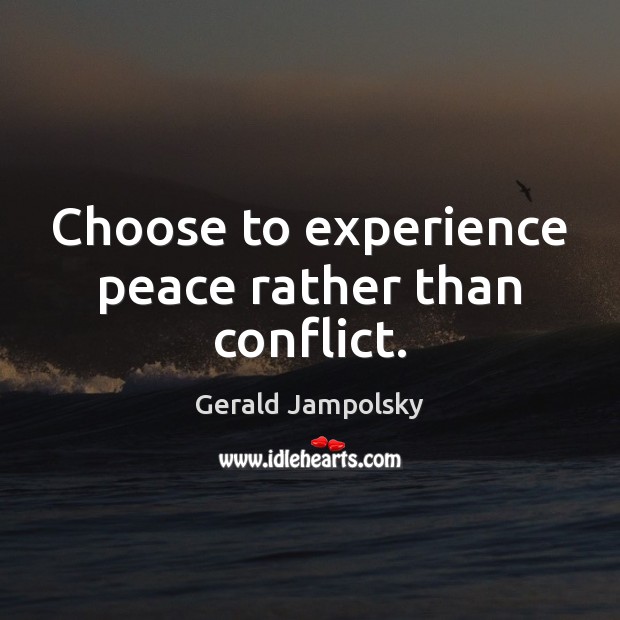 Choose to experience peace rather than conflict. Gerald Jampolsky Picture Quote