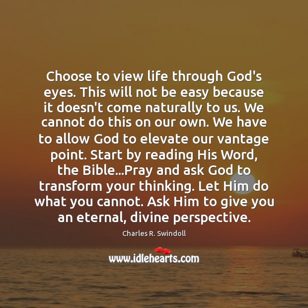 Choose to view life through God’s eyes. This will not be easy Image