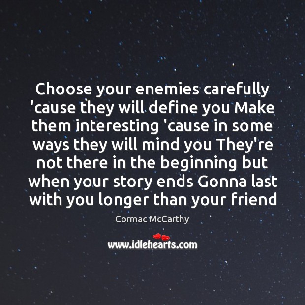 Choose your enemies carefully ’cause they will define you Make them interesting Cormac McCarthy Picture Quote