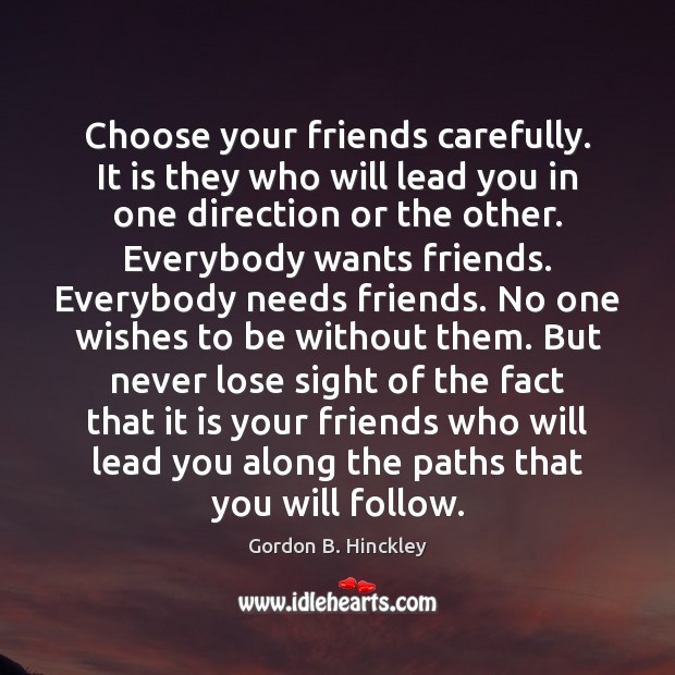Choose your friends carefully. It is they who will lead you in Gordon B. Hinckley Picture Quote