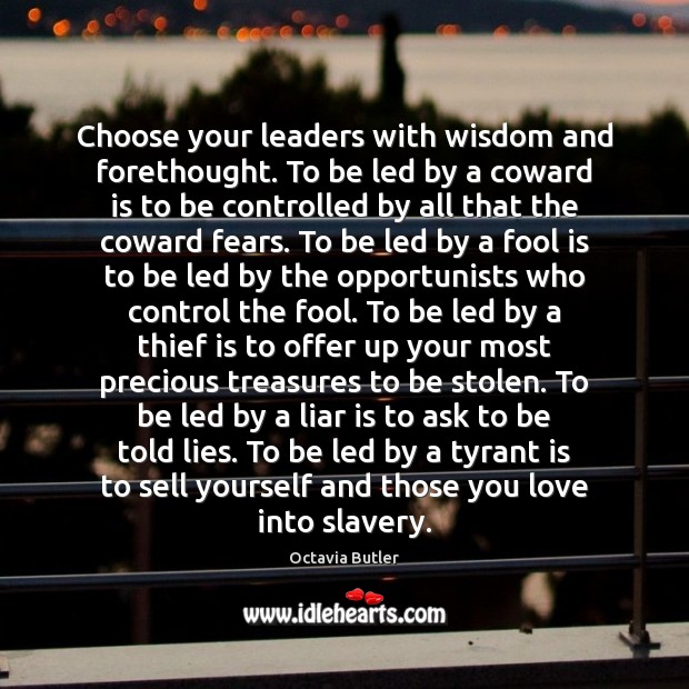 Choose your leaders with wisdom and forethought. To be led by a Octavia Butler Picture Quote