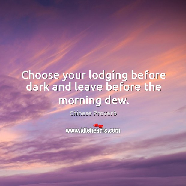 Choose your lodging before dark and leave before the morning dew. Chinese Proverbs Image