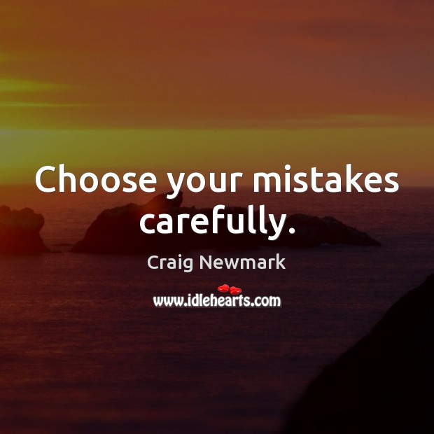 Choose your mistakes carefully. Craig Newmark Picture Quote