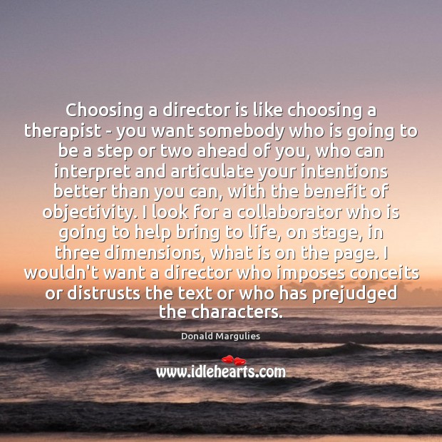 Choosing a director is like choosing a therapist – you want somebody Donald Margulies Picture Quote