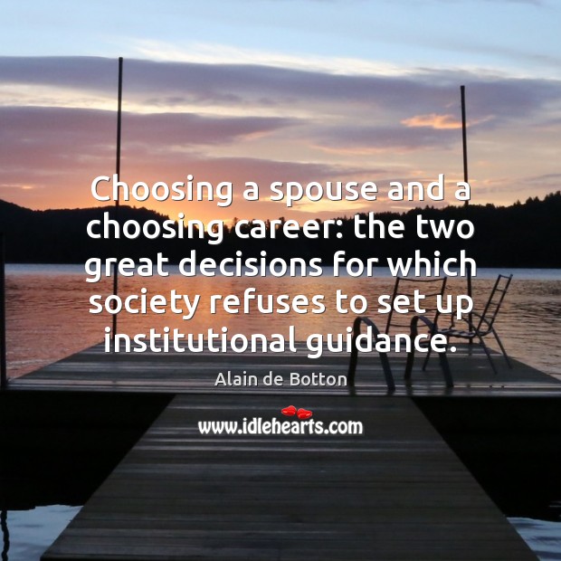 Choosing a spouse and a choosing career: the two great decisions for Alain de Botton Picture Quote