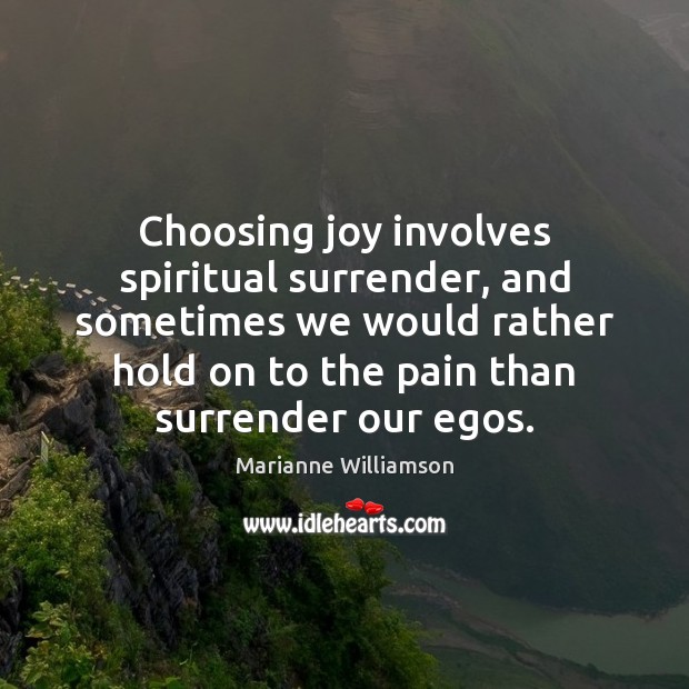 Choosing joy involves spiritual surrender, and sometimes we would rather hold on Marianne Williamson Picture Quote