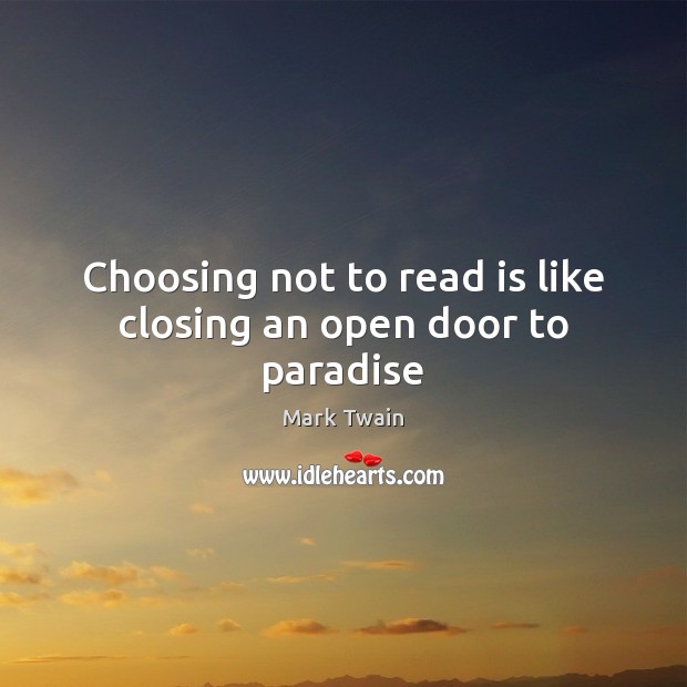 Choosing not to read is like closing an open door to paradise Mark Twain Picture Quote