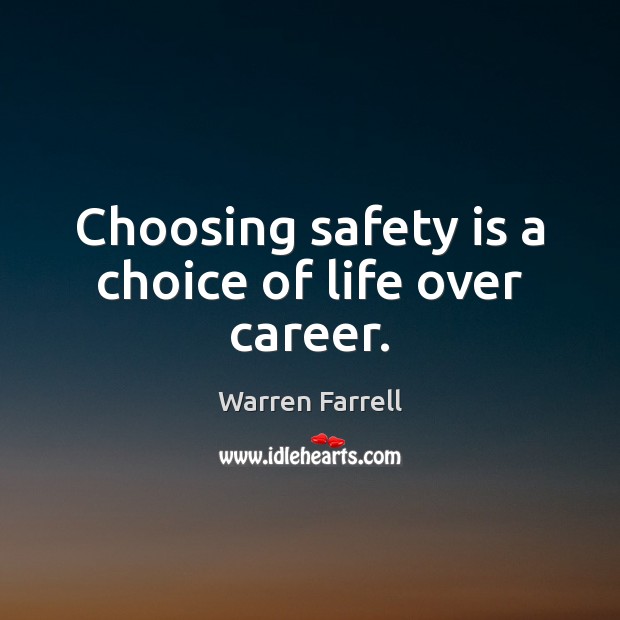 Choosing safety is a choice of life over career. Warren Farrell Picture Quote
