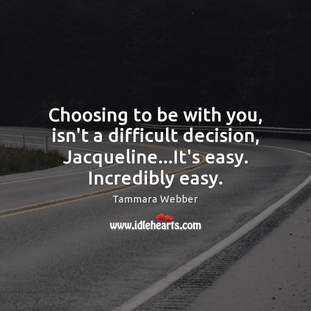 Choosing to be with you, isn’t a difficult decision, Jacqueline…It’s easy. Image