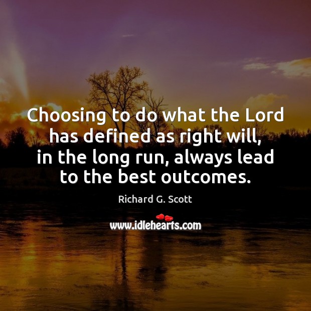 Choosing to do what the Lord has defined as right will, in Richard G. Scott Picture Quote