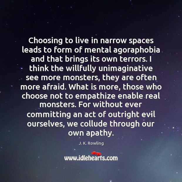 Choosing to live in narrow spaces leads to form of mental agoraphobia J. K. Rowling Picture Quote