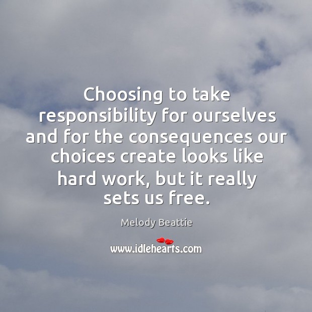 Choosing to take responsibility for ourselves and for the consequences our choices Melody Beattie Picture Quote