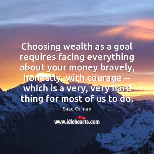 Choosing wealth as a goal requires facing everything about your money bravely, Image