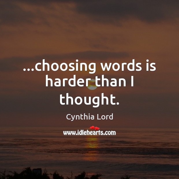 …choosing words is harder than I thought. Cynthia Lord Picture Quote