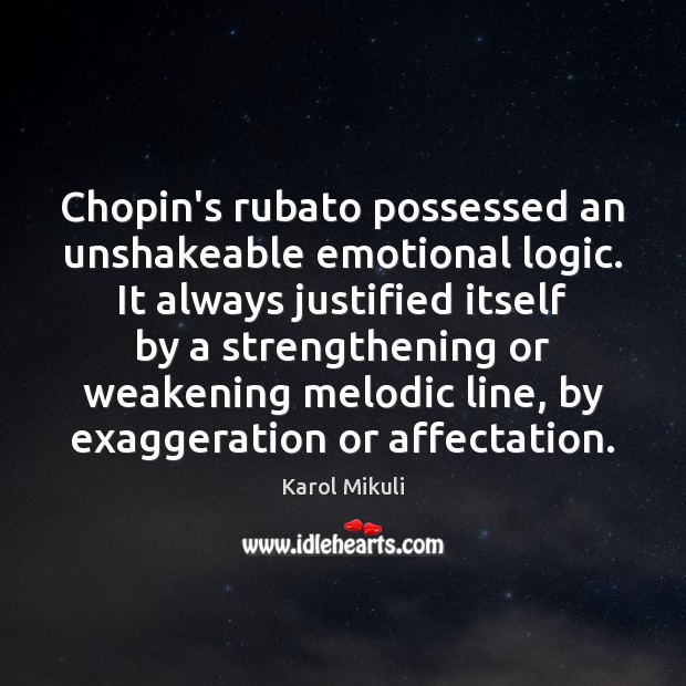 Chopin’s rubato possessed an unshakeable emotional logic. It always justified itself by Logic Quotes Image