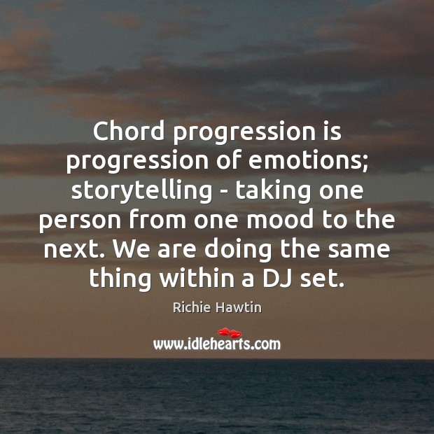 Chord progression is progression of emotions; storytelling – taking one person from Image
