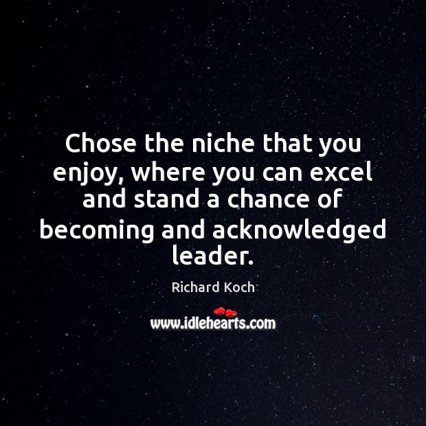 Chose the niche that you enjoy, where you can excel and stand Image