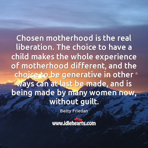 Chosen motherhood is the real liberation. The choice to have a child Motherhood Quotes Image