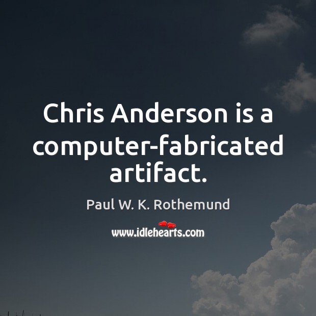 Chris Anderson is a computer-fabricated artifact. Paul W. K. Rothemund Picture Quote