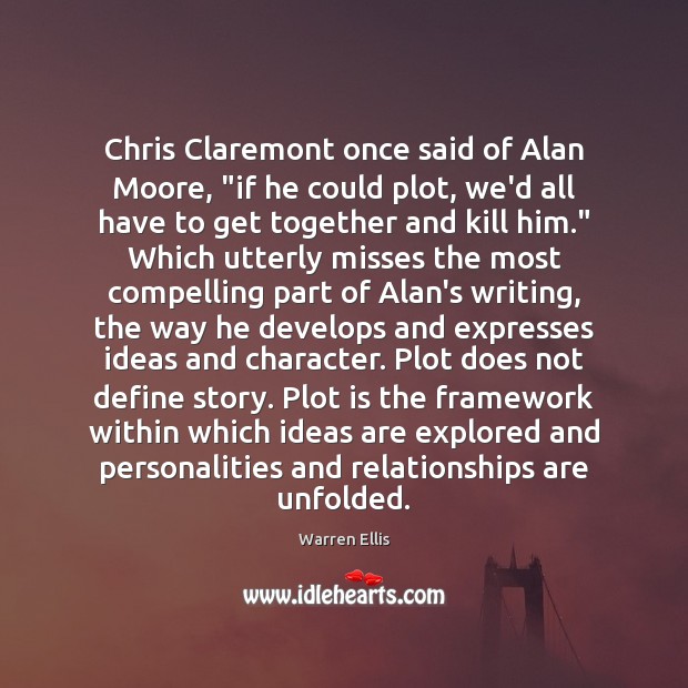 Chris Claremont once said of Alan Moore, “if he could plot, we’d Warren Ellis Picture Quote