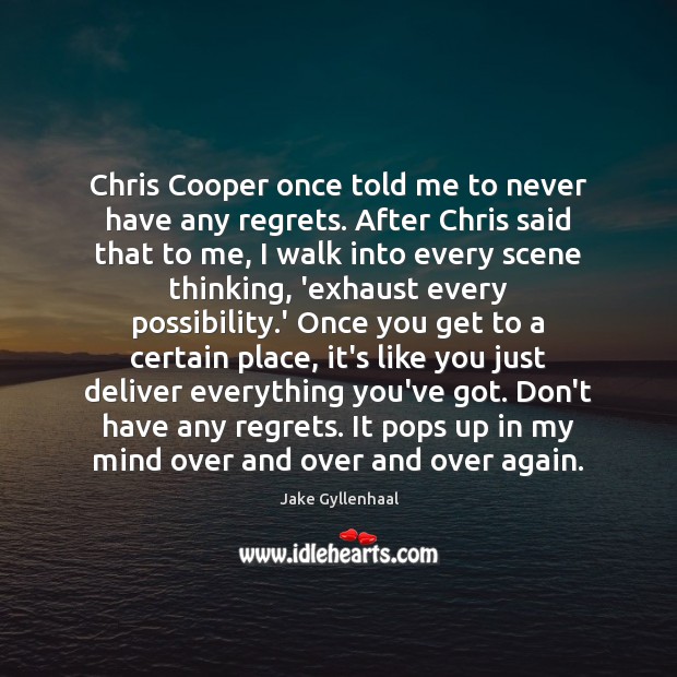 Chris Cooper once told me to never have any regrets. After Chris Jake Gyllenhaal Picture Quote