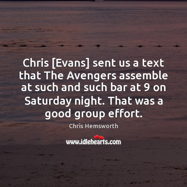 Chris [Evans] sent us a text that The Avengers assemble at such Chris Hemsworth Picture Quote