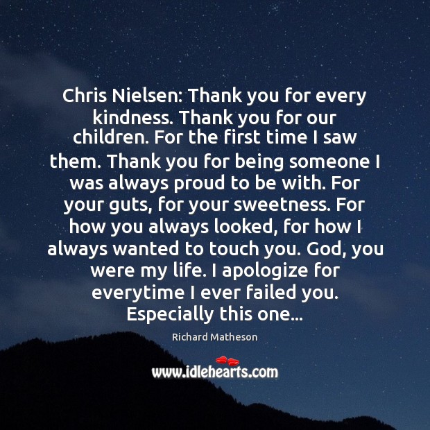 Chris Nielsen: Thank you for every kindness. Thank you for our children. Richard Matheson Picture Quote