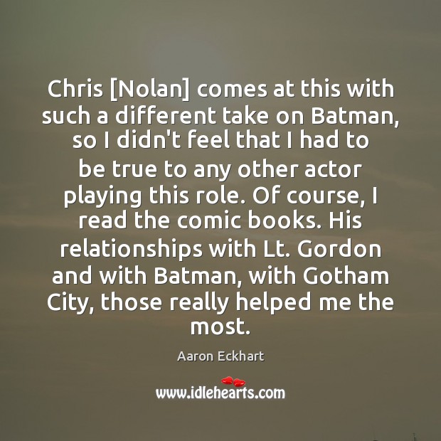 Chris [Nolan] comes at this with such a different take on Batman, Image