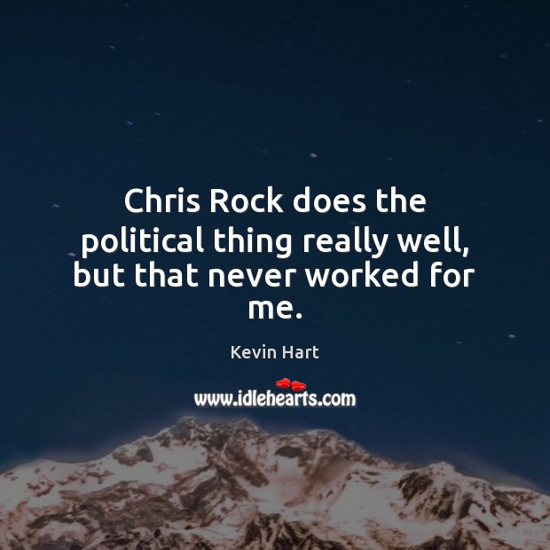Chris Rock does the political thing really well, but that never worked for me. Kevin Hart Picture Quote