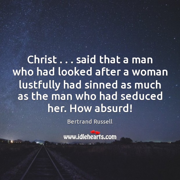 Christ . . . said that a man who had looked after a woman lustfully Bertrand Russell Picture Quote