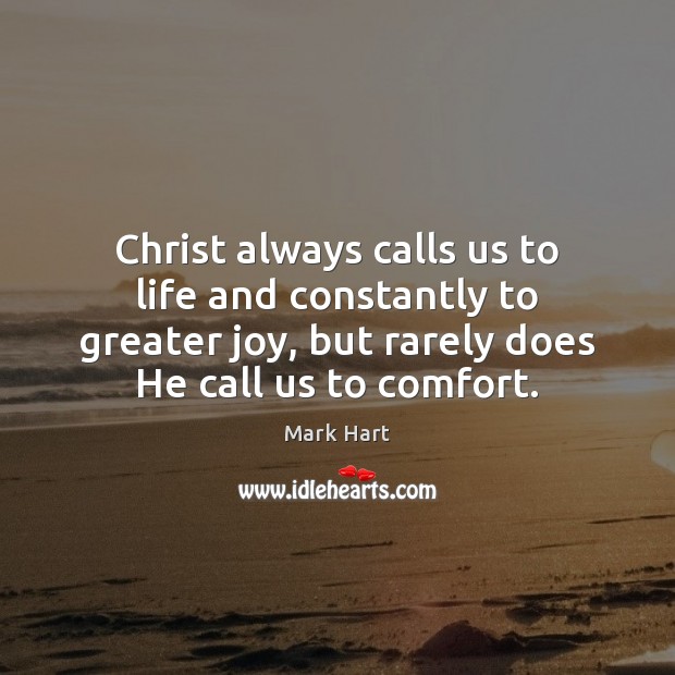 Christ always calls us to life and constantly to greater joy, but Mark Hart Picture Quote