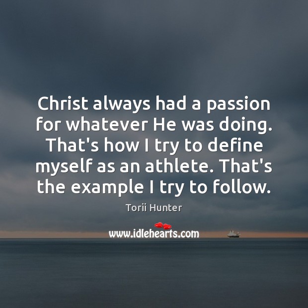 Christ always had a passion for whatever He was doing. That’s how Torii Hunter Picture Quote