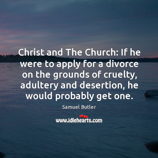 Christ and the church: if he were to apply for a divorce on the grounds of cruelty Samuel Butler Picture Quote