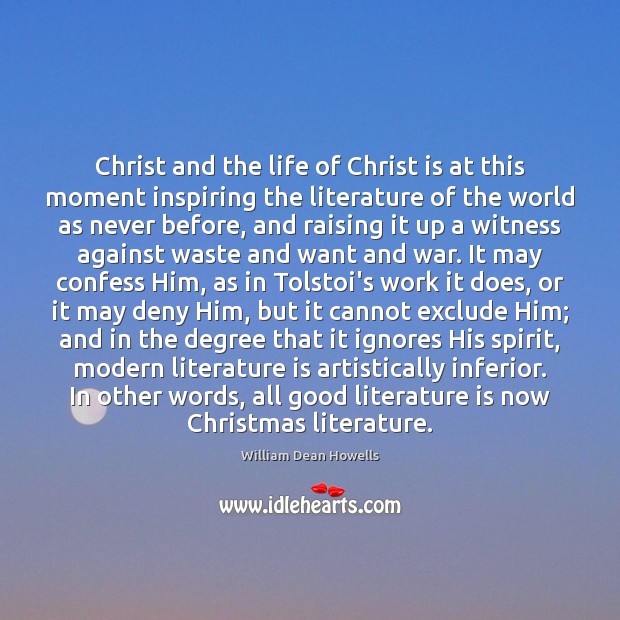 Christ and the life of Christ is at this moment inspiring the William Dean Howells Picture Quote