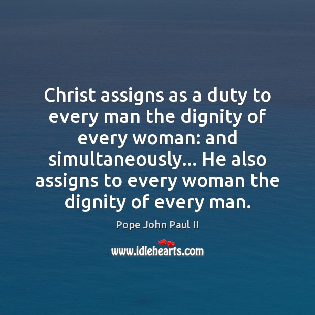 Christ assigns as a duty to every man the dignity of every Pope John Paul II Picture Quote