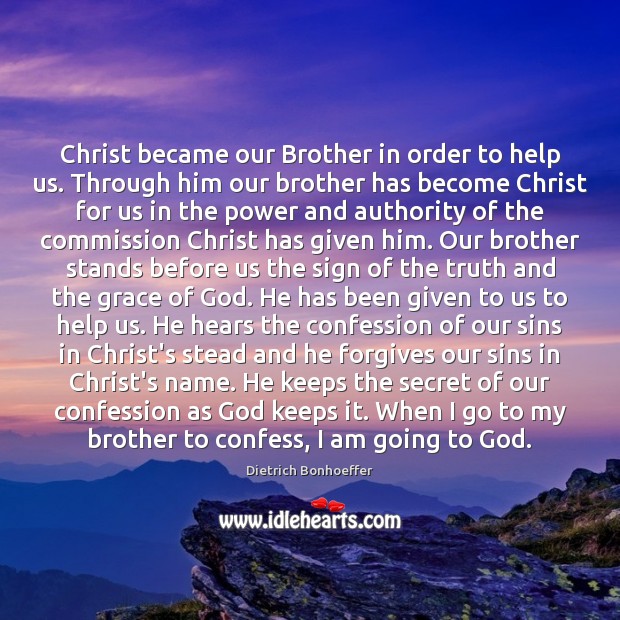 Christ became our Brother in order to help us. Through him our Dietrich Bonhoeffer Picture Quote