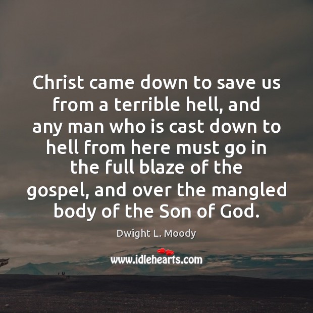Christ came down to save us from a terrible hell, and any Dwight L. Moody Picture Quote