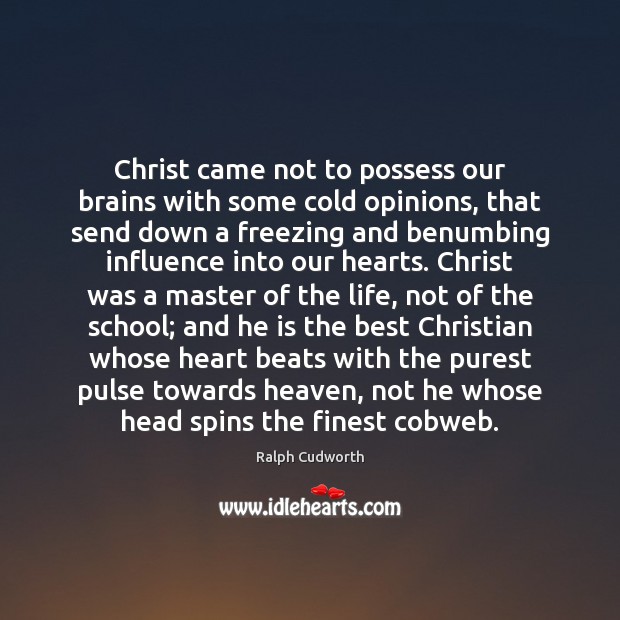Christ came not to possess our brains with some cold opinions, that Ralph Cudworth Picture Quote