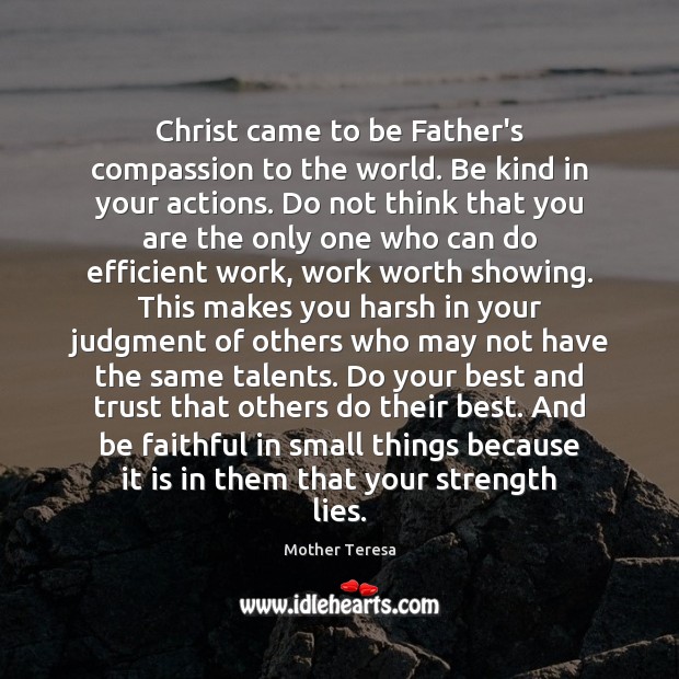 Christ came to be Father’s compassion to the world. Be kind in Mother Teresa Picture Quote