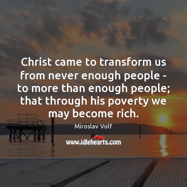 Christ came to transform us from never enough people – to more Miroslav Volf Picture Quote