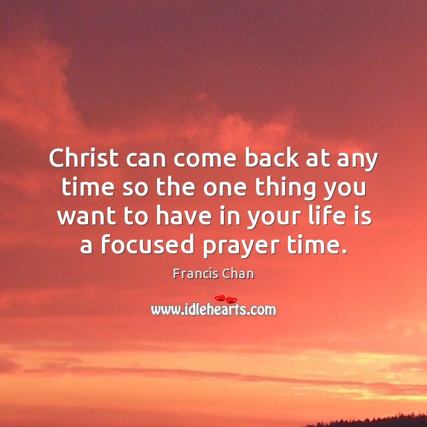 Christ can come back at any time so the one thing you Francis Chan Picture Quote
