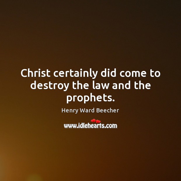 Christ certainly did come to destroy the law and the prophets. Image