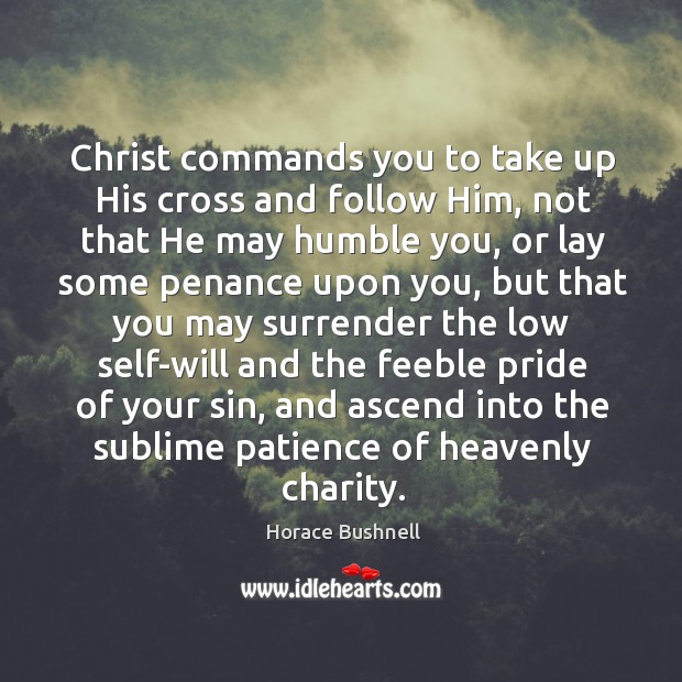 Christ commands you to take up His cross and follow Him, not Horace Bushnell Picture Quote