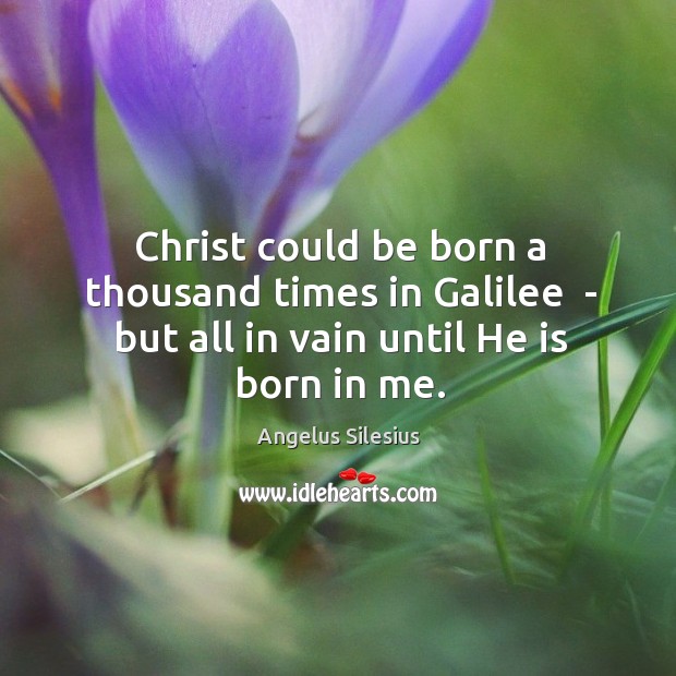 Christ could be born a thousand times in Galilee  – but all Angelus Silesius Picture Quote