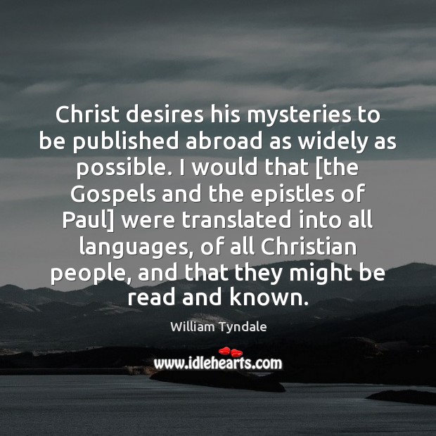 Christ desires his mysteries to be published abroad as widely as possible. William Tyndale Picture Quote