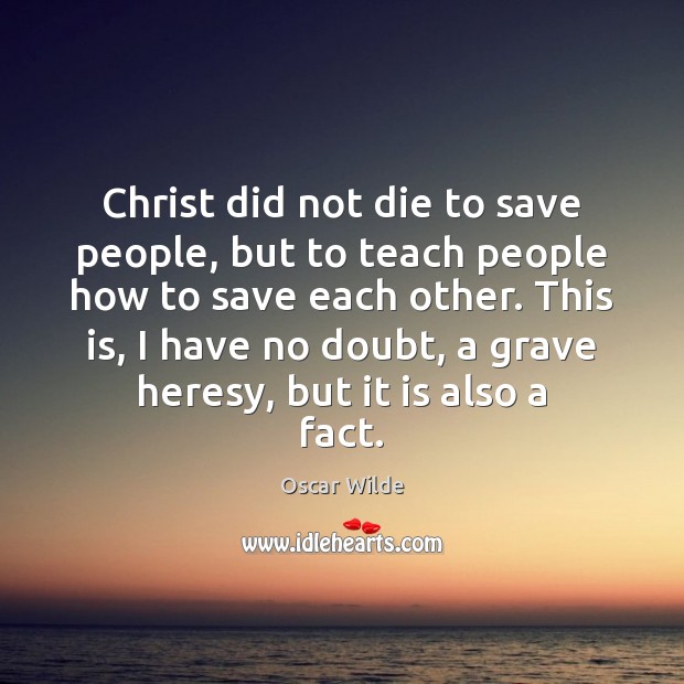 Christ did not die to save people, but to teach people how Oscar Wilde Picture Quote