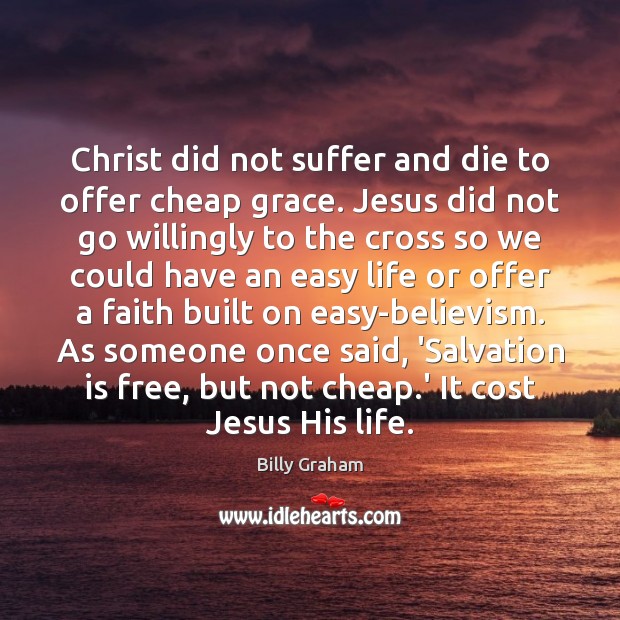 Christ did not suffer and die to offer cheap grace. Jesus did Billy Graham Picture Quote