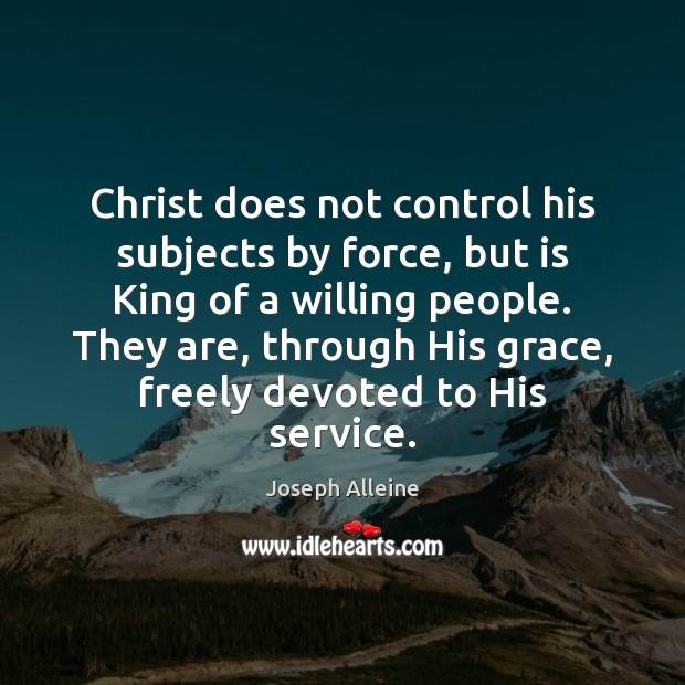 Christ does not control his subjects by force, but is King of Joseph Alleine Picture Quote
