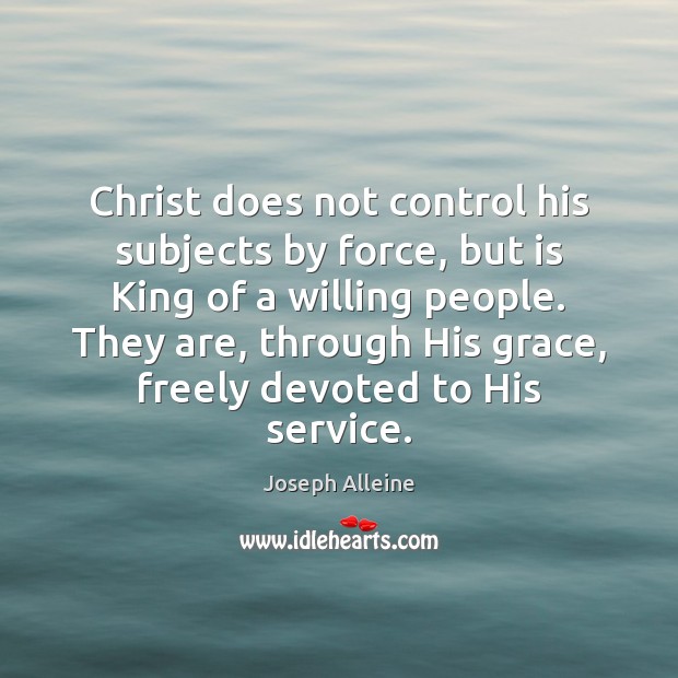 Christ does not control his subjects by force, but is King of Joseph Alleine Picture Quote